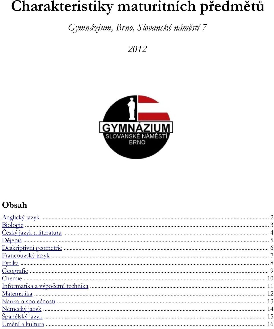 .. 6 Francouzský jazyk... 7 Fyzika... 8 Geografie... 9 Chemie... 10 Informatika a výpočetní technika.