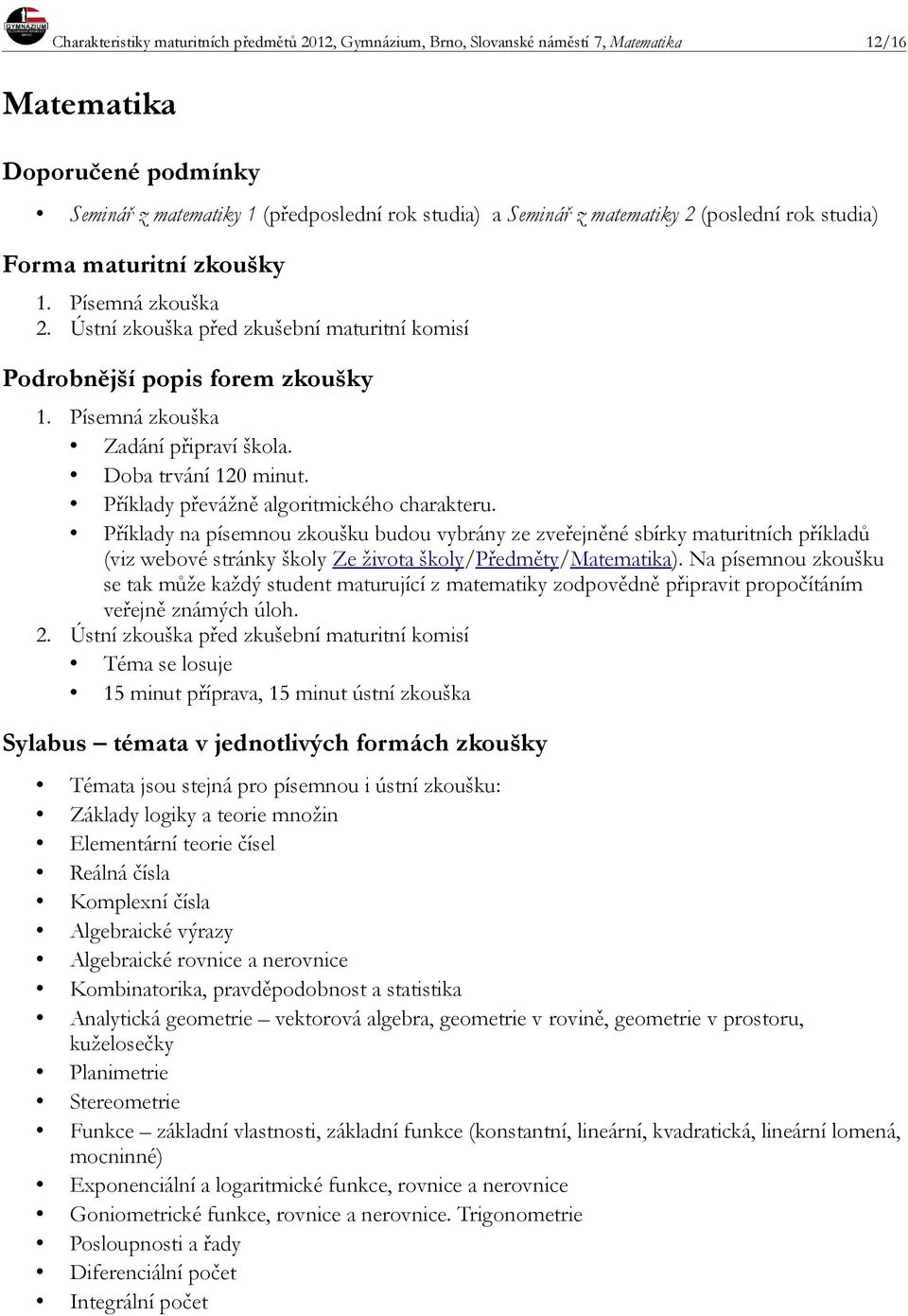 Příklady na písemnou zkoušku budou vybrány ze zveřejněné sbírky maturitních příkladů (viz webové stránky školy Ze života školy/předměty/matematika).