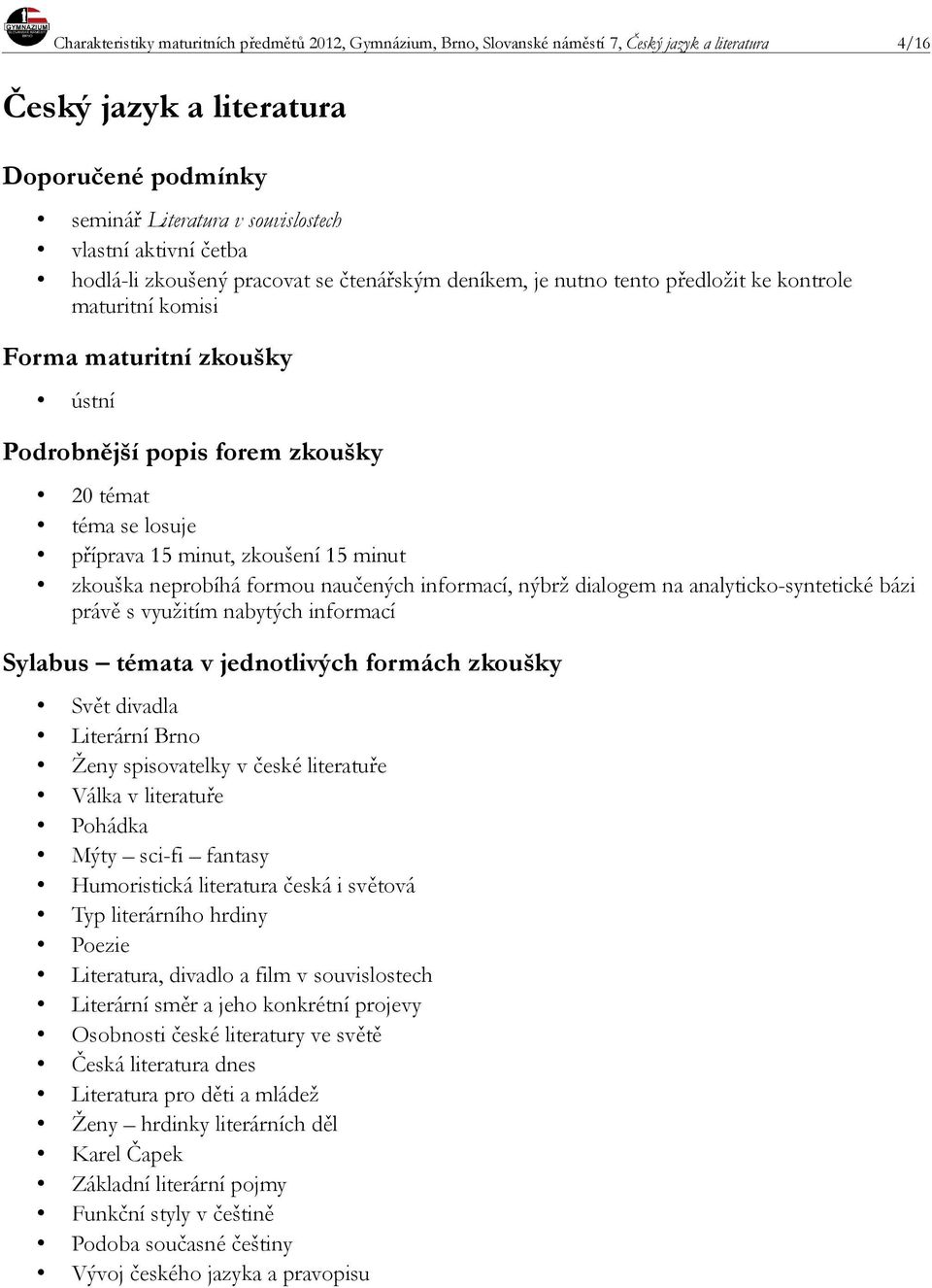 analyticko-syntetické bázi právě s využitím nabytých informací Svět divadla Literární Brno Ženy spisovatelky v české literatuře Válka v literatuře Pohádka Mýty sci-fi fantasy Humoristická literatura