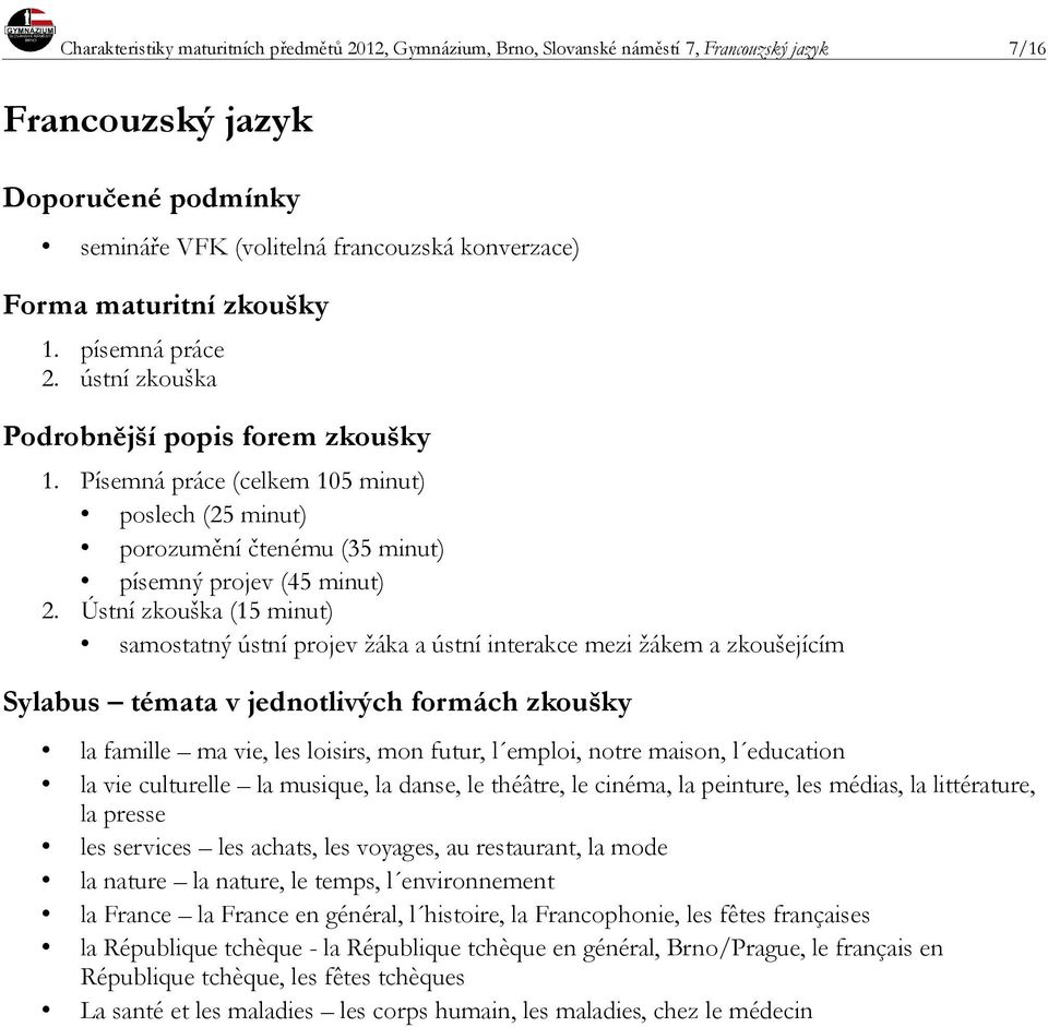 Ústní zkouška (15 minut) samostatný ústní projev žáka a ústní interakce mezi žákem a zkoušejícím la famille ma vie, les loisirs, mon futur, l emploi, notre maison, l education la vie culturelle la