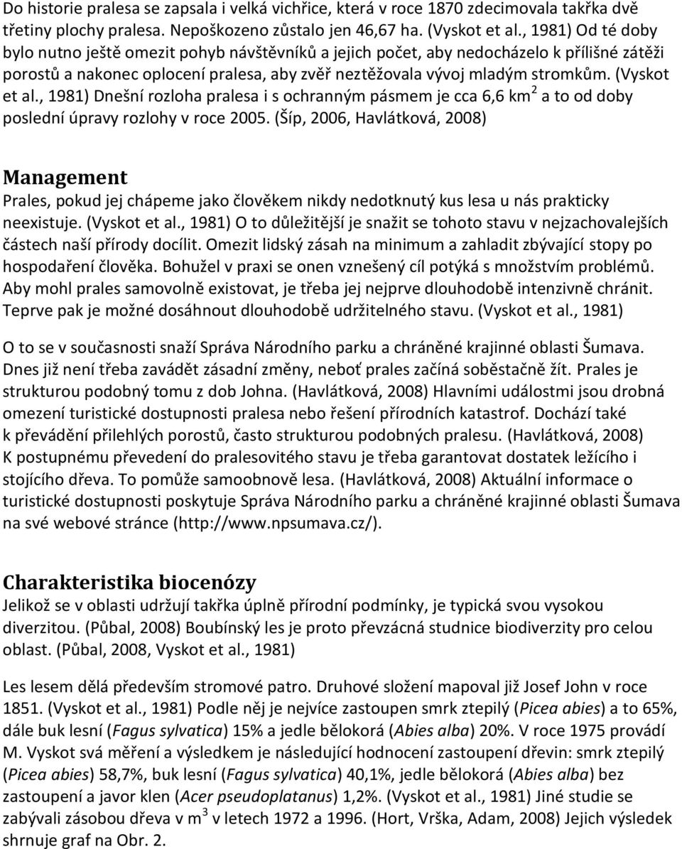 (Vyskot et al., 1981) Dnešní rozloha pralesa i s ochranným pásmem je cca 6,6 km 2 a to od doby poslední úpravy rozlohy v roce 2005.