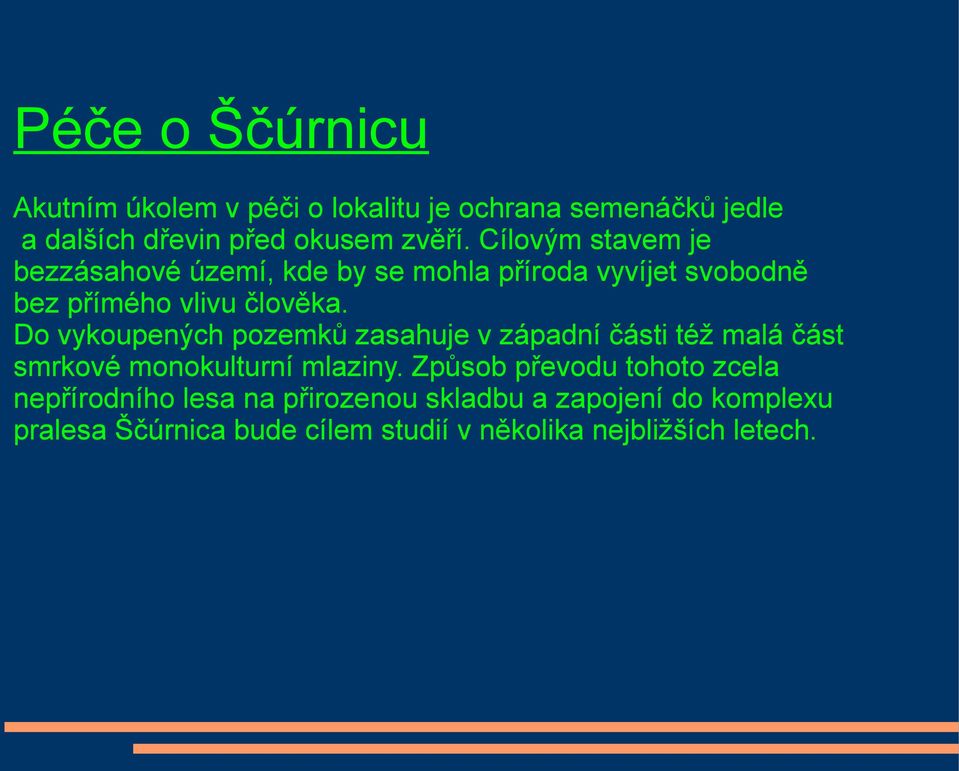 Do vykoupených pozemků zasahuje v západní části též malá část smrkové monokulturní mlaziny.