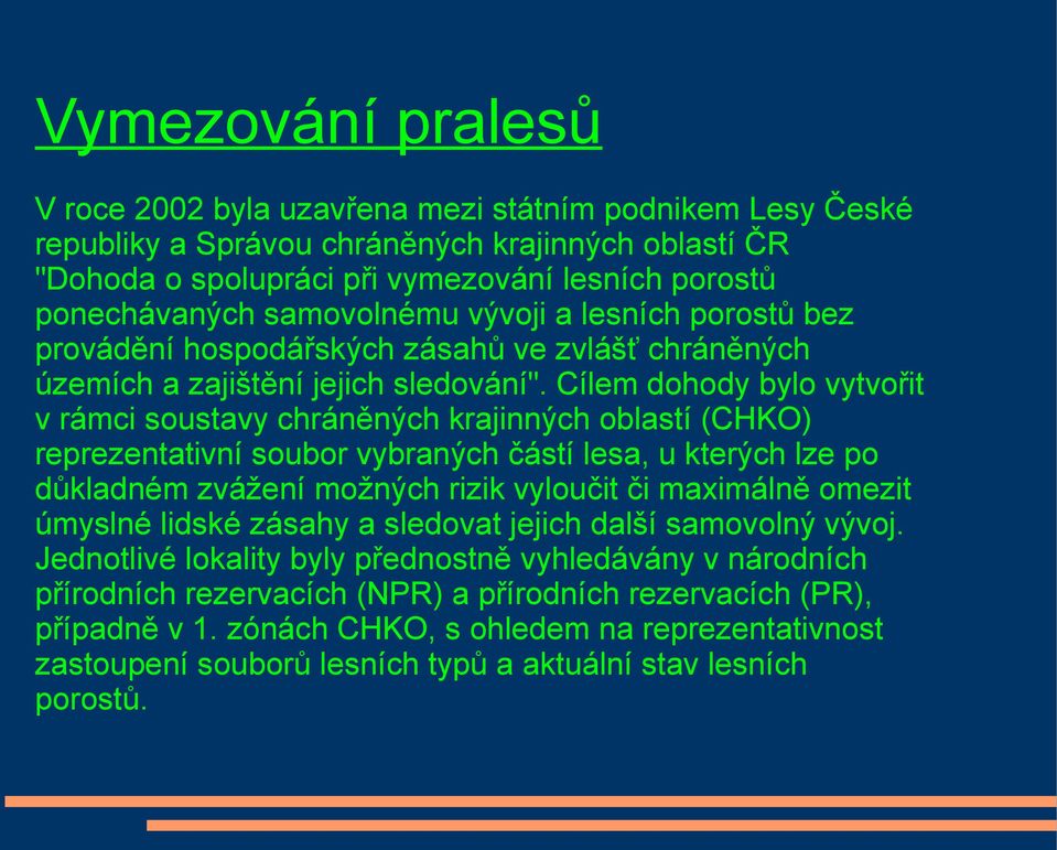 Cílem dohody bylo vytvořit v rámci soustavy chráněných krajinných oblastí (CHKO) reprezentativní soubor vybraných částí lesa, u kterých lze po důkladném zvážení možných rizik vyloučit či maximálně