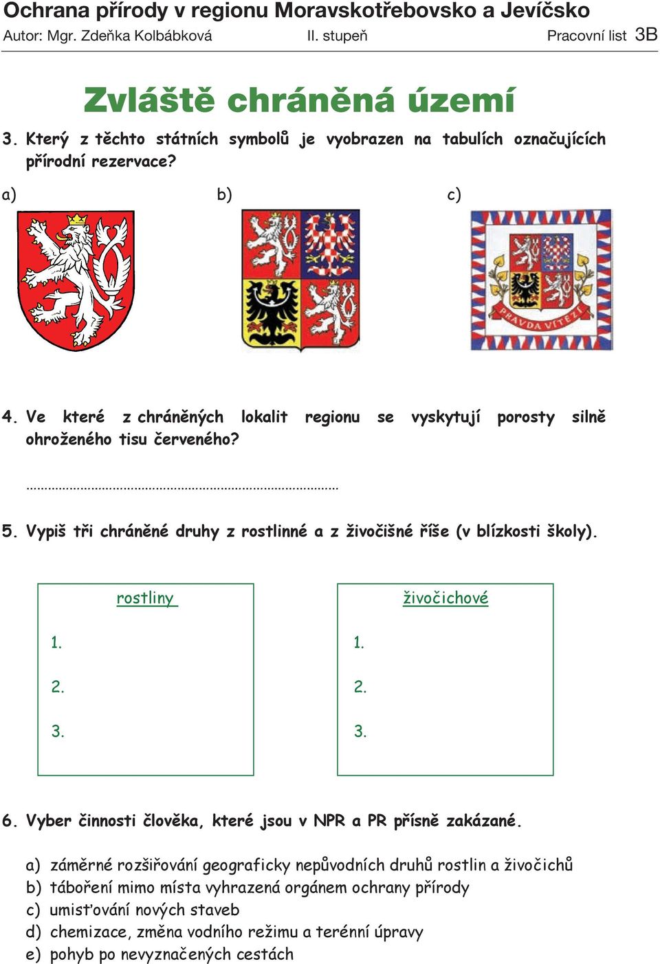 Ve které z chráněných lokalit regionu se vyskytují porosty silně ohroženého tisu červeného? 5. Vypiš tři chráněné druhy z rostlinné a z živočišné říše (v blízkosti školy).