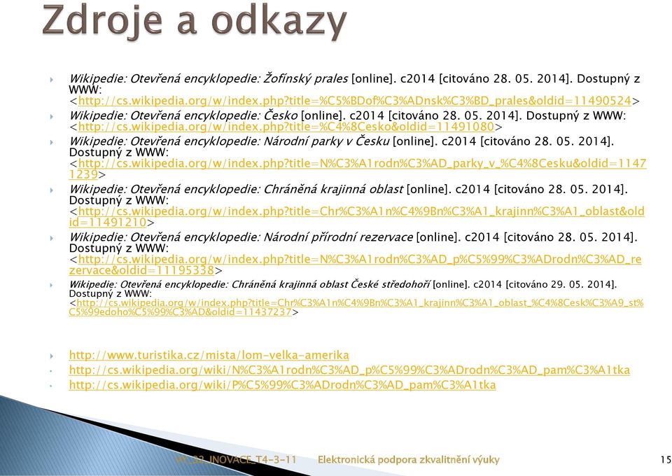 title=%c4%8cesko&oldid=11491080> Wikipedie: Otevřená encyklopedie: Národní parky v Česku [online]. c2014 [citováno 28. 05. 2014]. Dostupný z WWW: <http://cs.wikipedia.org/w/index.php?