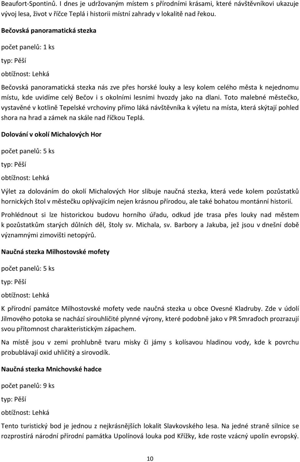 hvozdy jako na dlani. Toto malebné městečko, vystavěné v kotlině Tepelské vrchoviny přímo láká návštěvníka k výletu na místa, která skýtají pohled shora na hrad a zámek na skále nad říčkou Teplá.