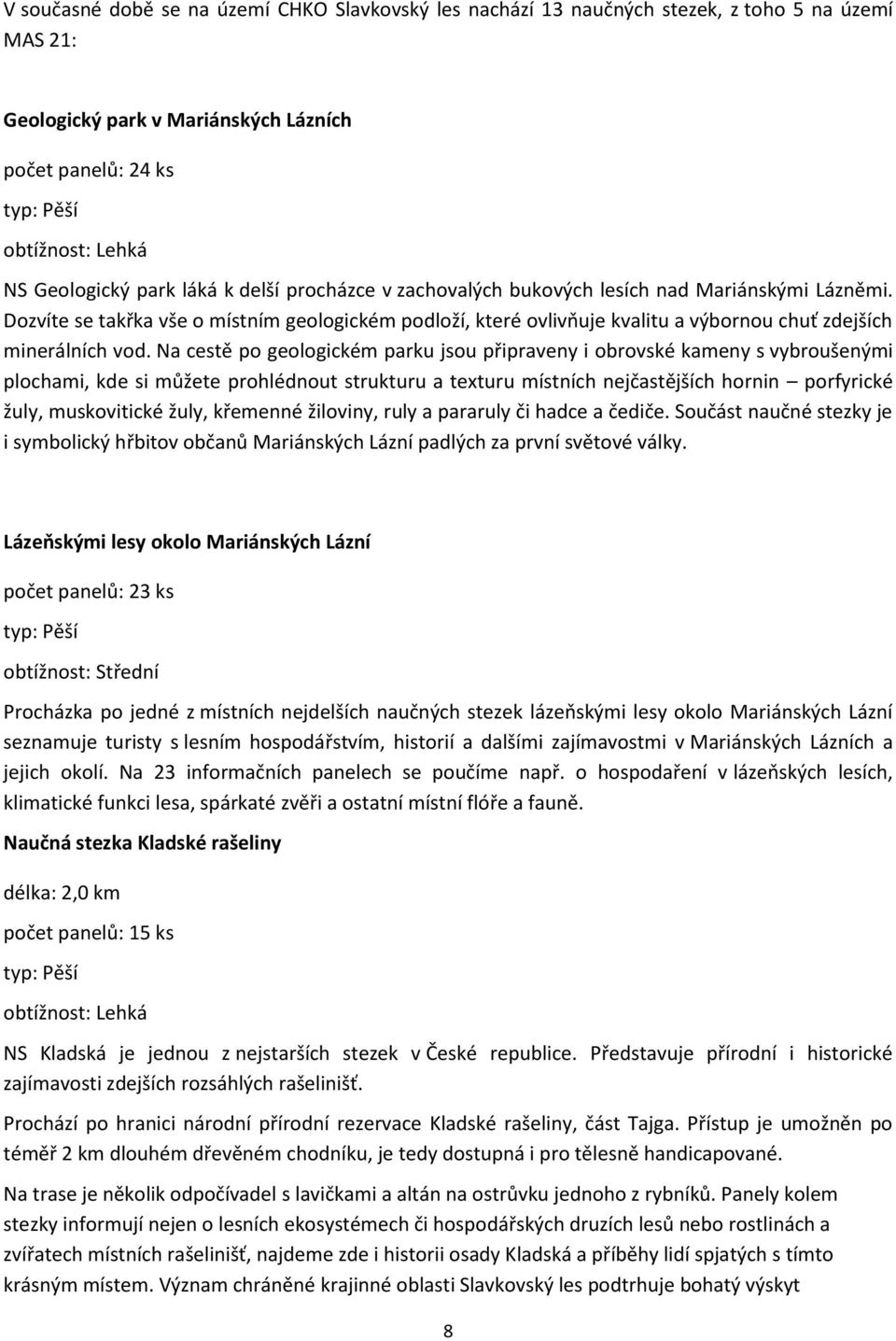 Na cestě po geologickém parku jsou připraveny i obrovské kameny s vybroušenými plochami, kde si můžete prohlédnout strukturu a texturu místních nejčastějších hornin porfyrické žuly, muskovitické