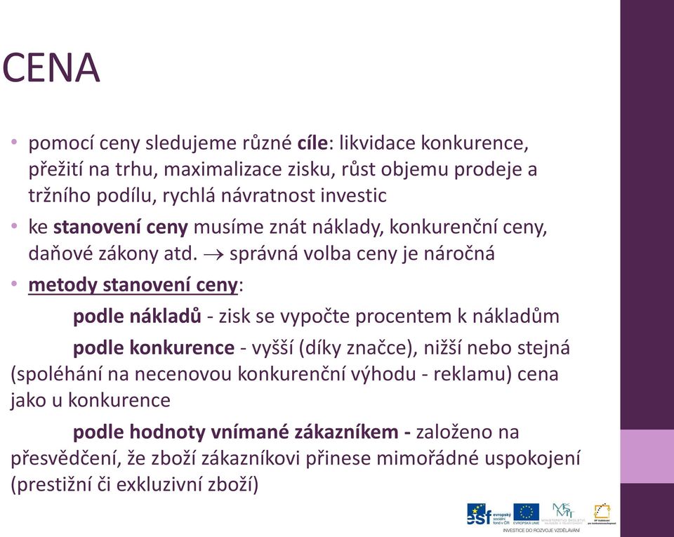 správná volba ceny je náročná metody stanovení ceny: podle nákladů - zisk se vypočte procentem k nákladům podle konkurence - vyšší (díky značce), nižší