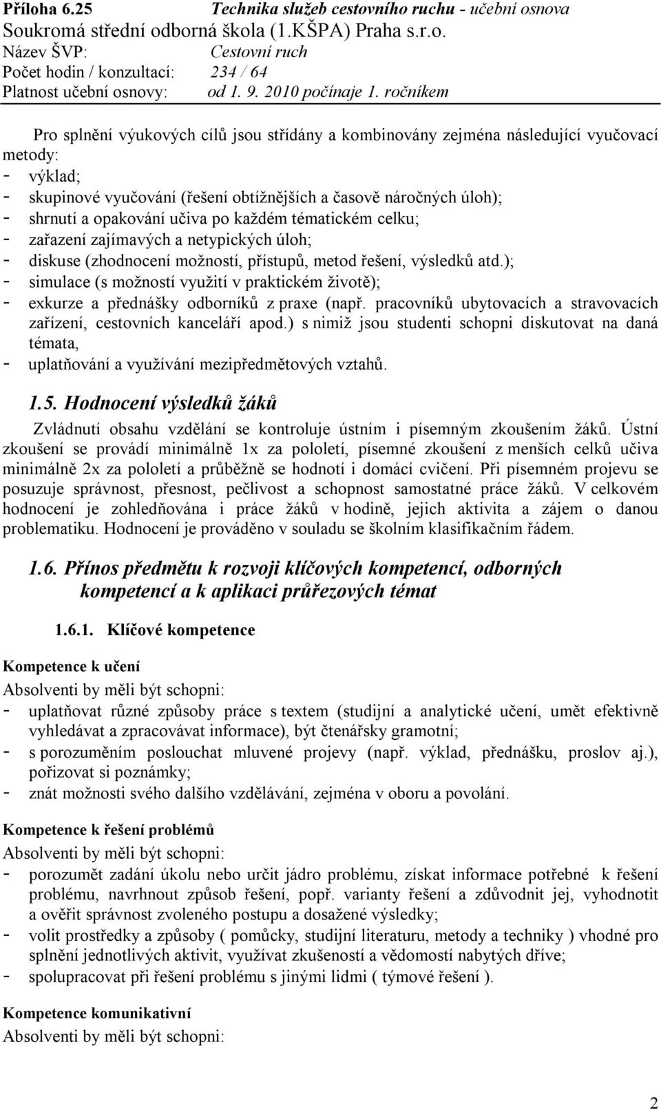 ); - simulace (s možností využití v praktickém životě); - exkurze a přednášky odborníků z praxe (např. pracovníků ubytovacích a stravovacích zařízení, cestovních kanceláří apod.