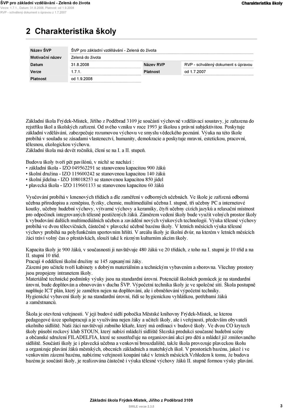 Od svého vzniku v roce 1993 je školou s právní subjektivitou. Poskytuje základní vzdělávání, zabezpečuje rozumovou výchovu ve smyslu vědeckého poznání.