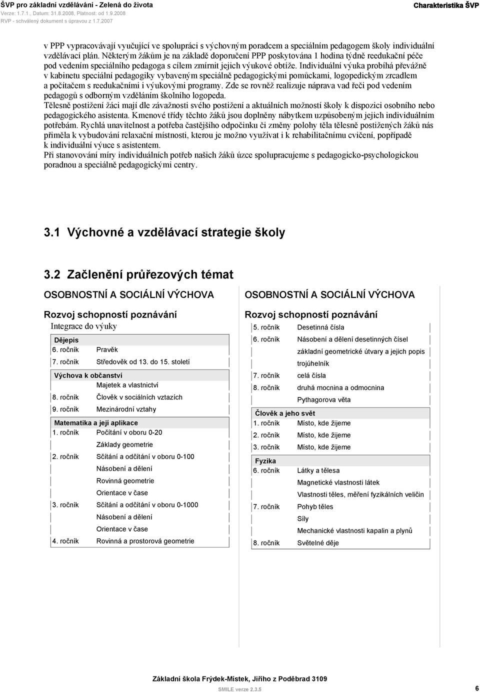 Individuální výuka probíhá převážně v kabinetu speciální pedagogiky vybaveným speciálně pedagogickými pomůckami, logopedickým zrcadlem a počítačem s reedukačními i výukovými programy.