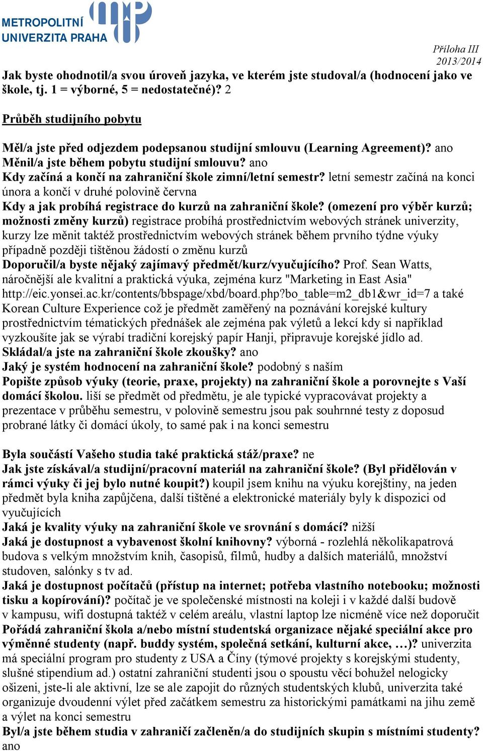 ano Kdy začíná a končí na zahraniční škole zimní/letní semestr? letní semestr začíná na konci února a končí v druhé polovině června Kdy a jak probíhá registrace do kurzů na zahraniční škole?