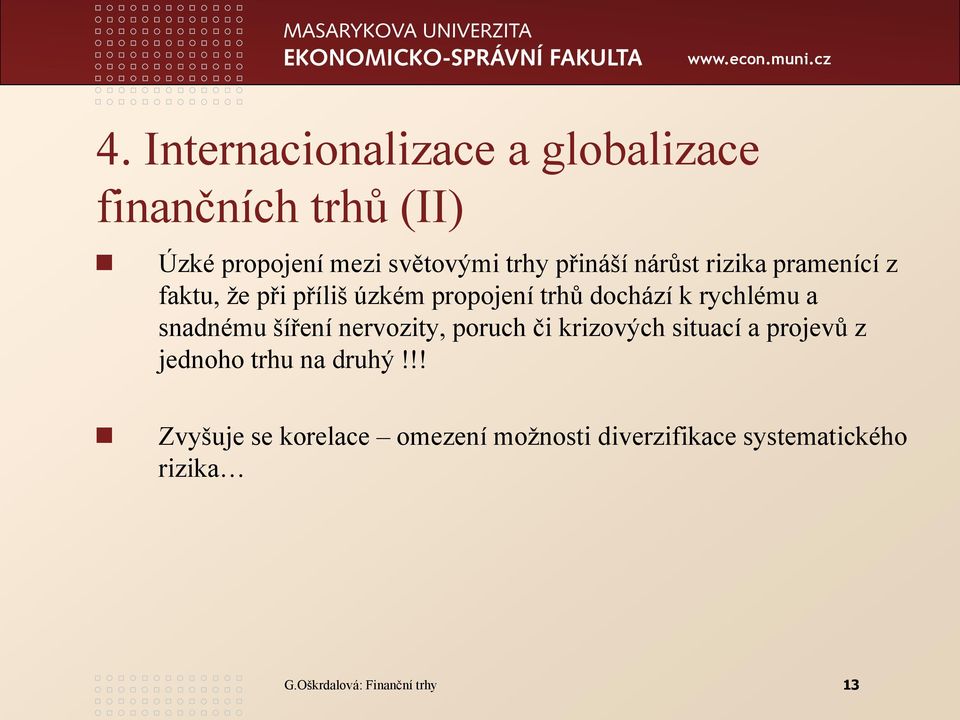 a snadnému šíření nervozity, poruch či krizových situací a projevů z jednoho trhu na druhý!