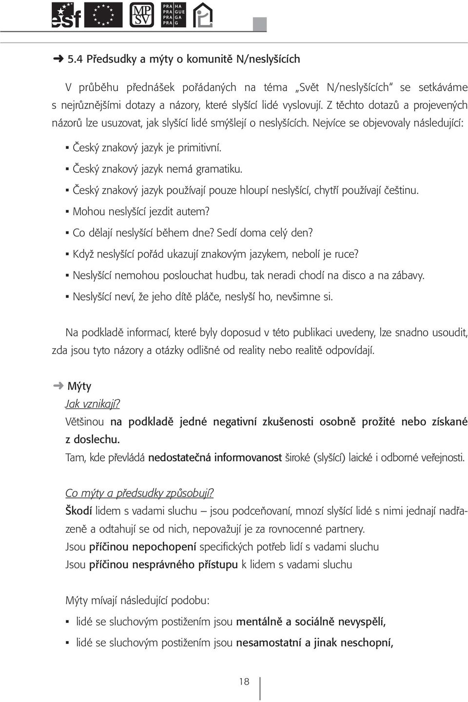 Český znakový jazyk používají pouze hloupí neslyšící, chytří používají češtinu. Mohou neslyšící jezdit autem? Co dělají neslyšící během dne? Sedí doma celý den?