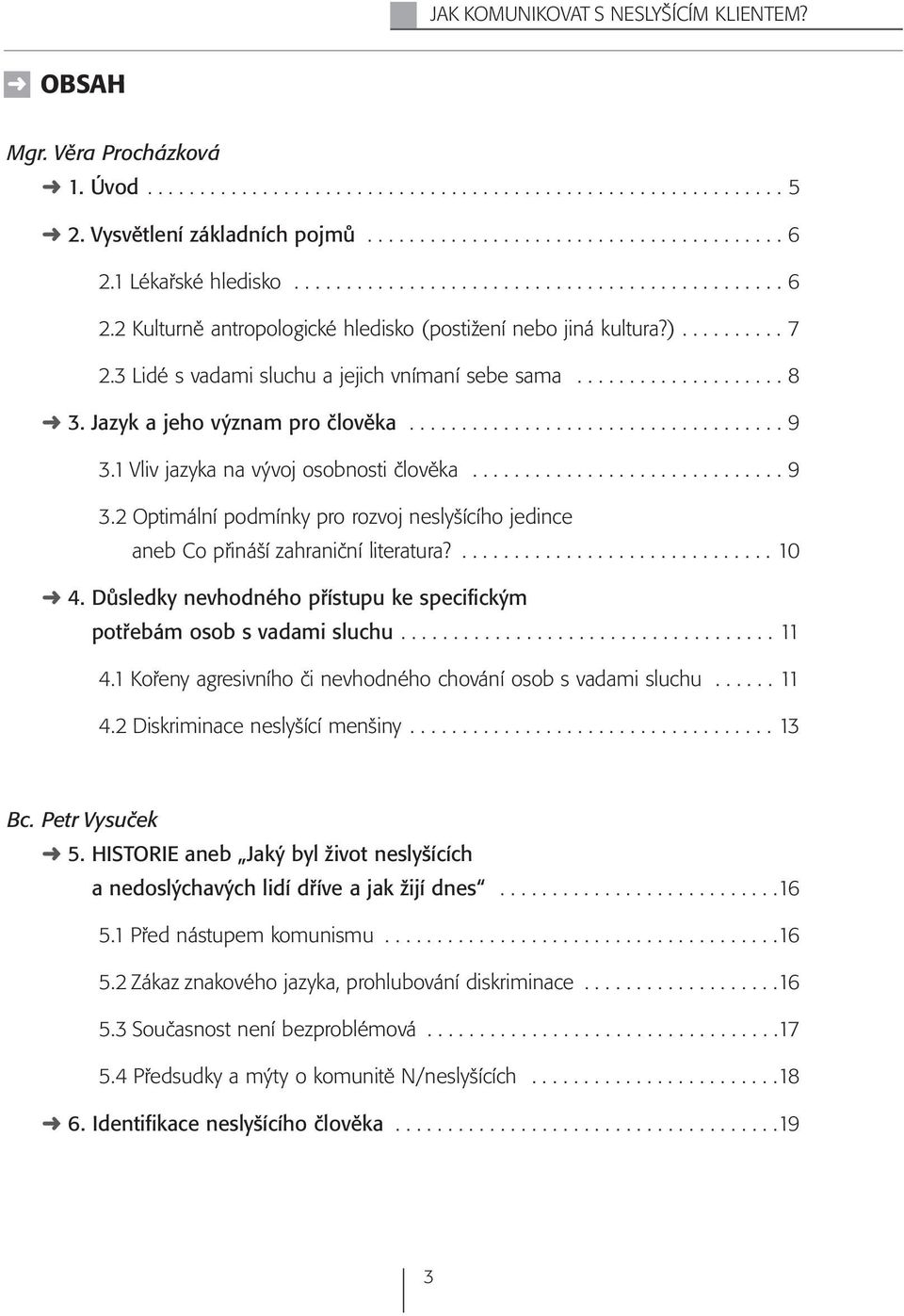 3 Lidé s vadami sluchu a jejich vnímaní sebe sama.................... 8 3. Jazyk a jeho význam pro člověka.................................... 9 3.