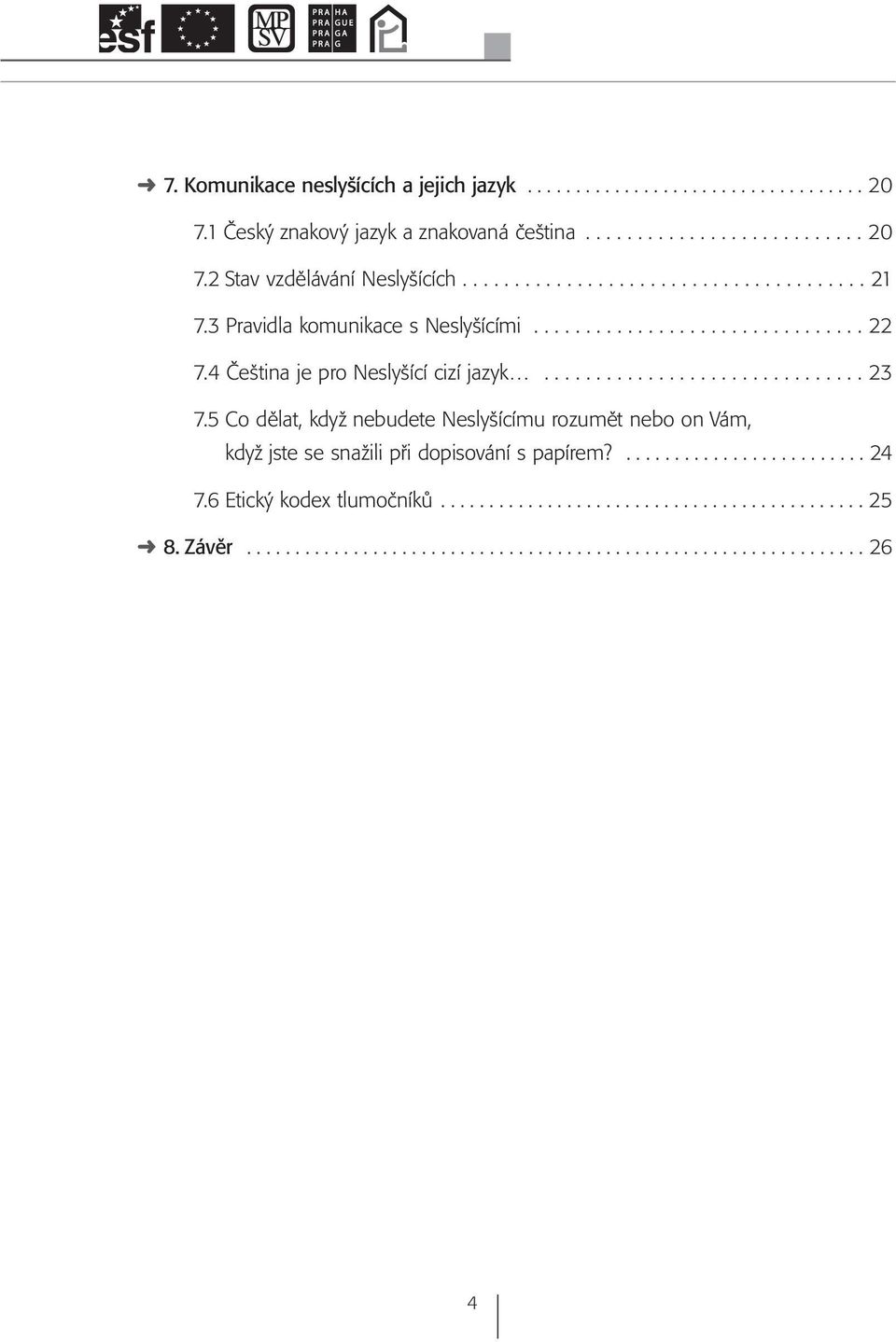 5 Co dělat, když nebudete Neslyšícímu rozumět nebo on Vám, když jste se snažili při dopisování s papírem?......................... 24 7.6 Etický kodex tlumočníků.