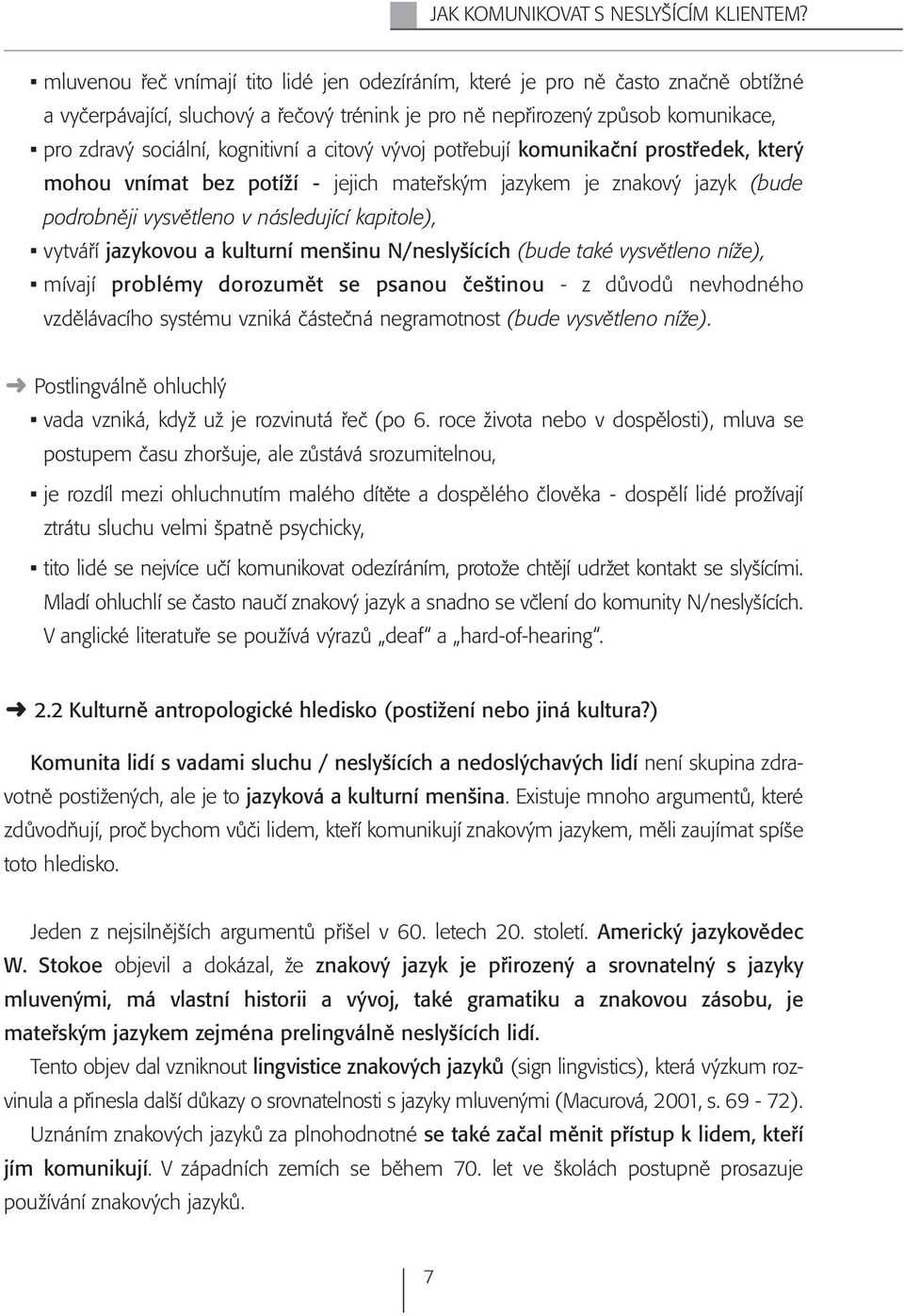a citový vývoj potřebují komunikační prostředek, který mohou vnímat bez potíží - jejich mateřským jazykem je znakový jazyk (bude podrobněji vysvětleno v následující kapitole), vytváří jazykovou a