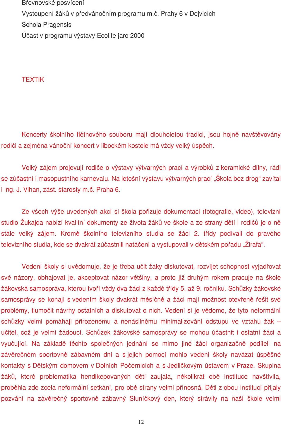 koncert v libockém kostele má vždy velký úspch. Velký zájem projevují rodie o výstavy výtvarných prací a výrobk z keramické dílny, rádi se zúastní i masopustního karnevalu.