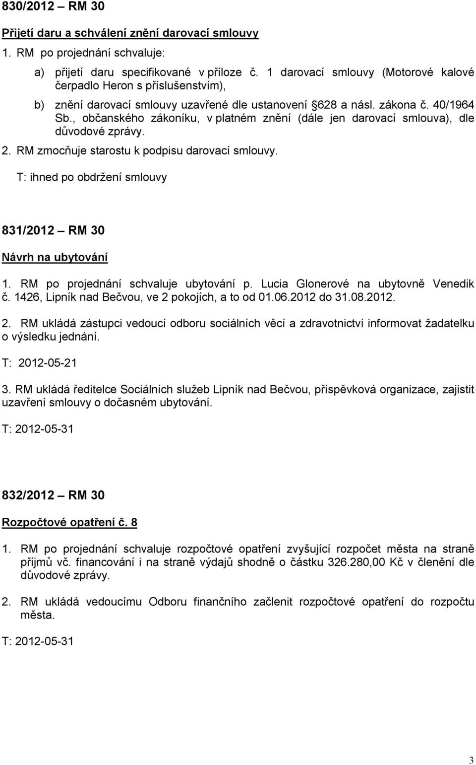 , občanského zákoníku, v platném znění (dále jen darovací smlouva), dle důvodové zprávy. 2. RM zmocňuje starostu k podpisu darovací smlouvy.