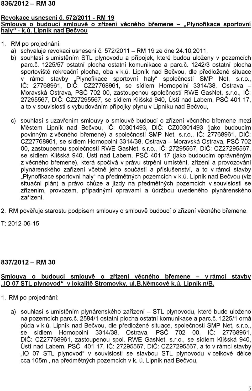 ú. Lipník nad Bečvou, dle předložené situace v rámci stavby Plynofikace sportovní haly společností SMP Net, s.r.o., IČ: 27768961, DIČ: CZ27768961, se sídlem Hornopolní 3314/38, Ostrava Moravská Ostrava, PSČ 702 00, zastoupenou společností RWE GasNet, s.