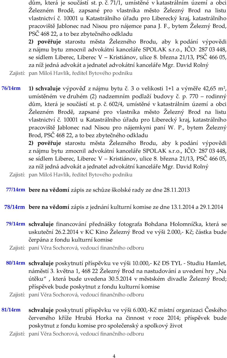 , bytem Železný Brod, PSČ 468 22, a to bez zbytečného odkladu 76/14rm 1) schvaluje výpověď z nájmu bytu č. 3 o velikosti 1+1 a výměře 42,65 m 2, umístěném ve druhém (2) nadzemním po