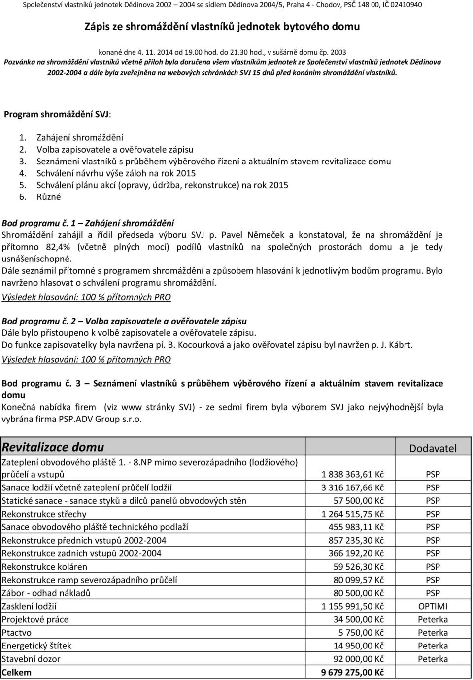 2003 Pozvánka na shromáždění vlastníků včetně příloh byla doručena všem vlastníkům jednotek ze Společenství vlastníků jednotek Dědinova 2002-2004 a dále byla zveřejněna na webových schránkách SVJ 15