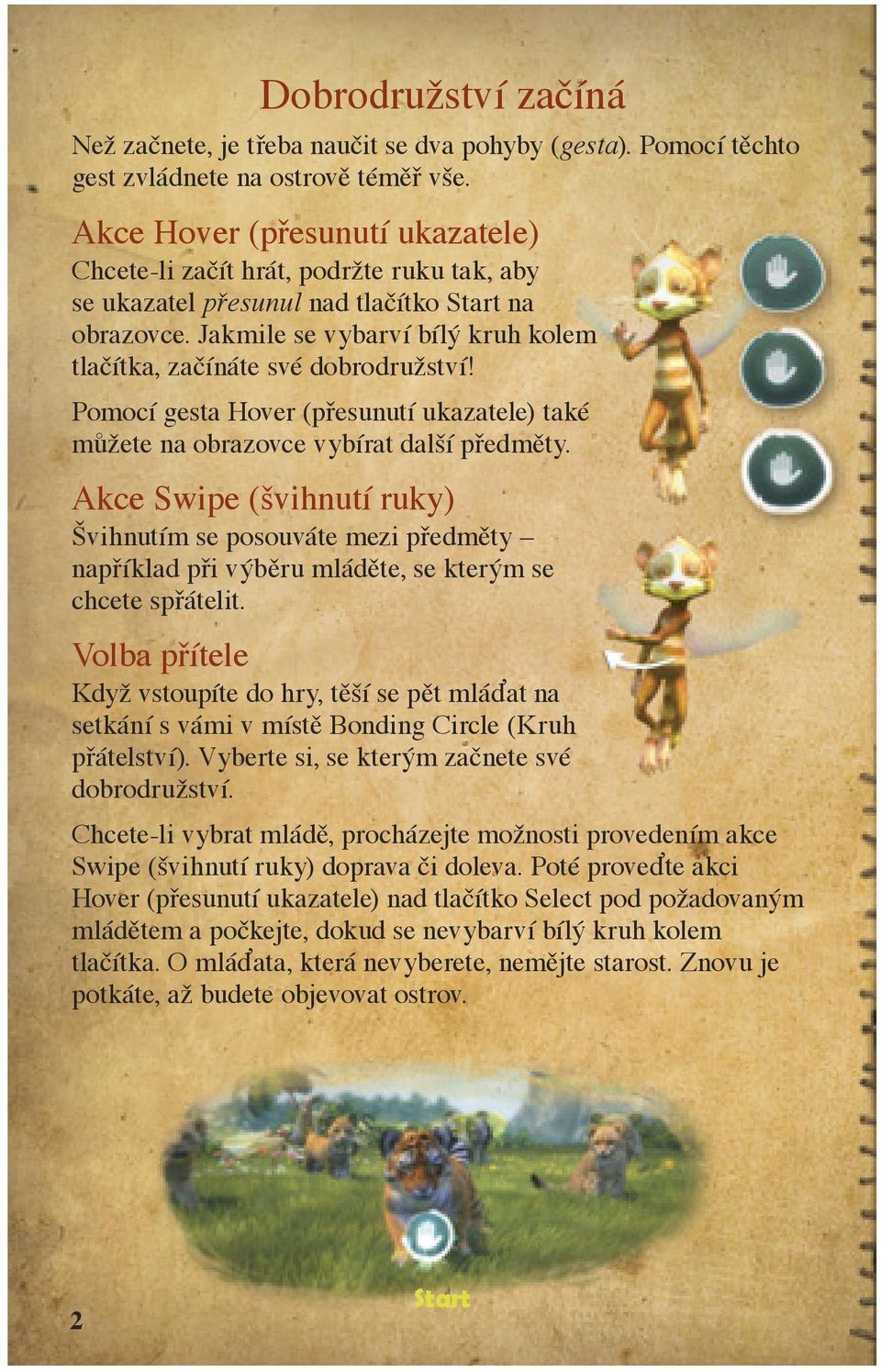 Jakmile se vybarví bílý kruh kolem tlačítka, začínáte své dobrodružství! Pomocí gesta Hover (přesunutí ukazatele) také můžete na obrazovce vybírat další předměty.
