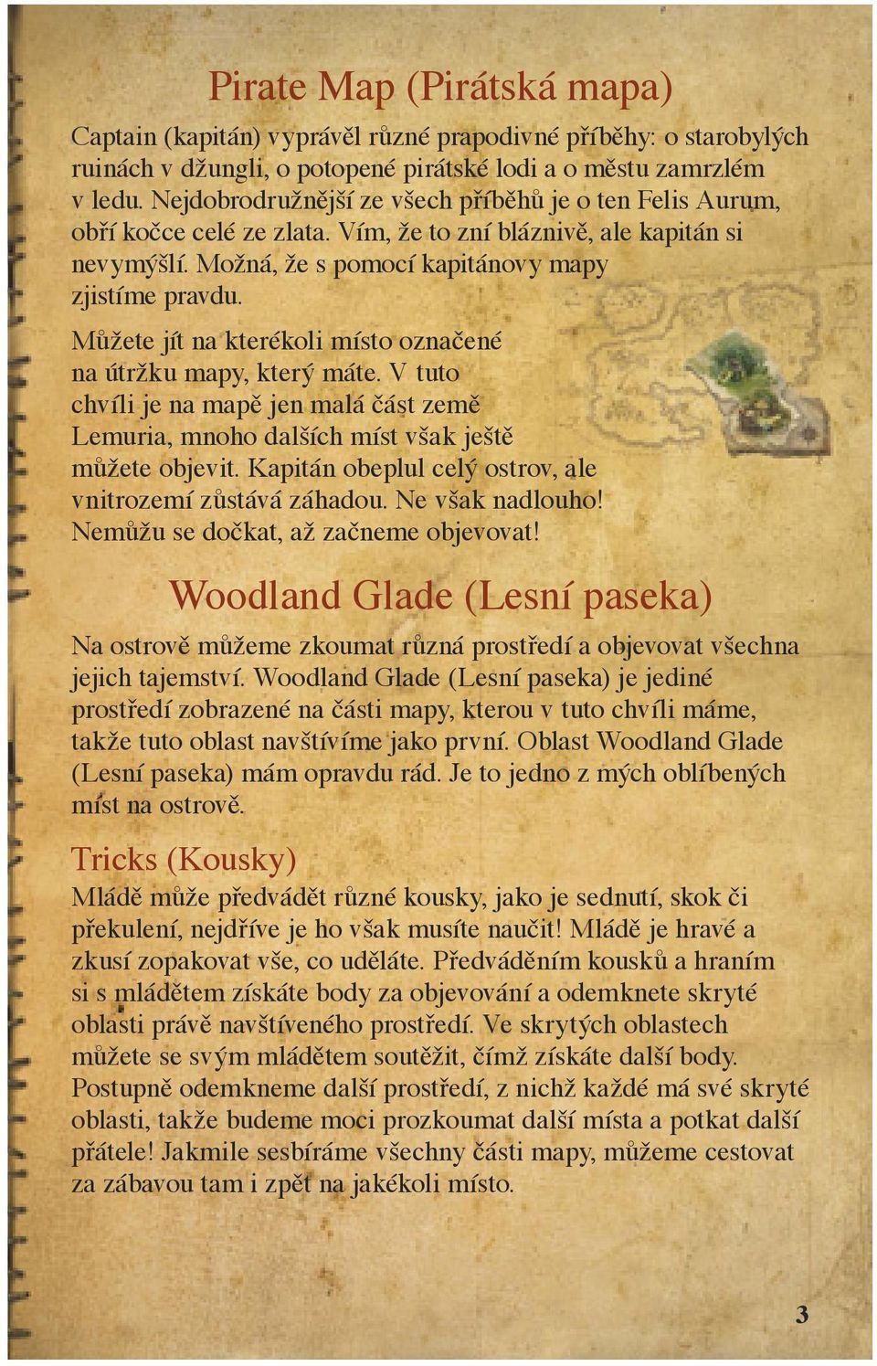 Můžete jít na kterékoli místo označené na útržku mapy, který máte. V tuto chvíli je na mapě jen malá část země Lemuria, mnoho dalších míst však ještě můžete objevit.