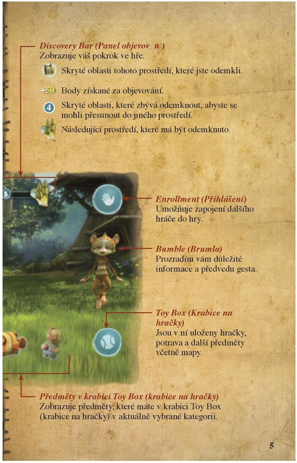 Enrollment (Přihlášení) Umožňuje zapojení dalšího hráče do hry. Bumble (Brumla) Prozradím vám důležité informace a předvedu gesta.