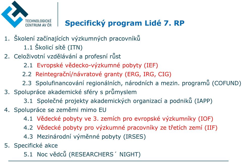 Spolupráce akademické sféry s průmyslem 3.1 Společné projekty akademických organizací a podniků (IAPP) 4. Spolupráce se zeměmi mimo EU 4.1 Vědecké pobyty ve 3.