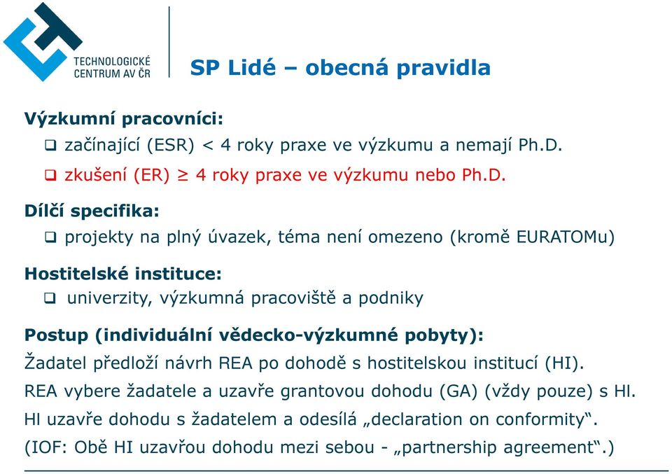 Dílčí specifika: projekty na plný úvazek, téma není omezeno (kromě EURATOMu) Hostitelské instituce: univerzity, výzkumná pracoviště a podniky Postup