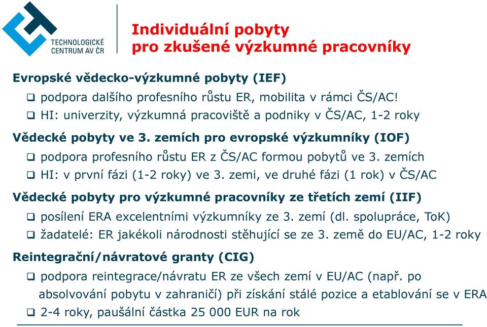 zemích HI: v první fázi (1-2 roky) ve 3. zemi, ve druhé fázi (1 rok) v ČS/AC Vědecké pobyty pro výzkumné pracovníky ze třetích zemí (IIF) posílení ERA excelentními výzkumníky ze 3. zemí (dl.