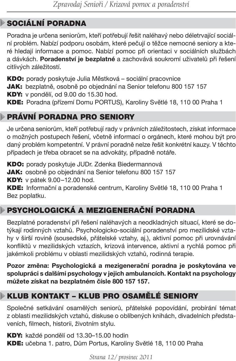 Poradenství je bezplatné a zachovává soukromí uživatelů při řešení citlivých záležitostí.