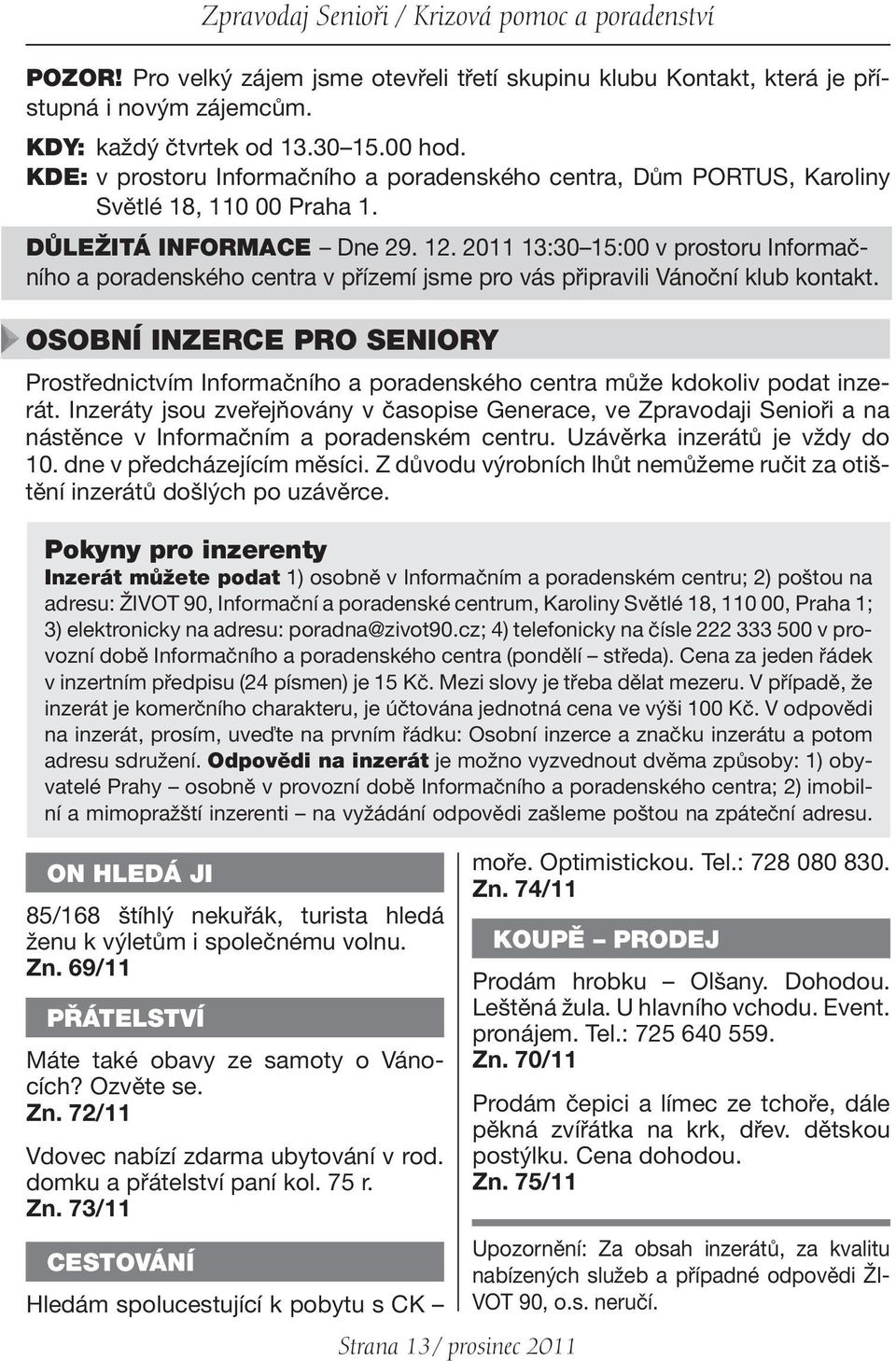 2011 13:30 15:00 v prostoru Informačního a poradenského centra v přízemí jsme pro vás připravili Vánoční klub kontakt.