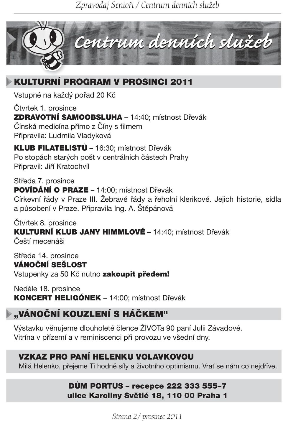 částech Prahy Připravil: Jiří Kratochvíl Středa 7. prosince POVÍDÁNÍ O PRAZE 14:00; místnost Dřevák Církevní řády v Praze III. Žebravé řády a řeholní klerikové.
