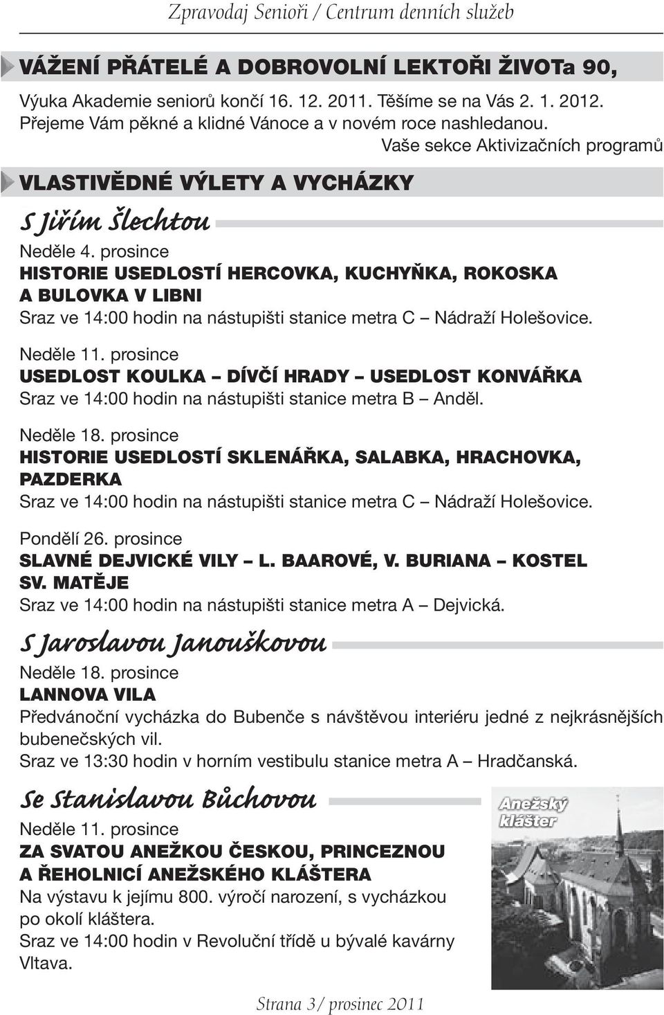prosince HISTORIE USEDLOSTÍ HERCOVKA, KUCHYŇKA, ROKOSKA A BULOVKA V LIBNI Sraz ve 14:00 hodin na nástupišti stanice metra C Nádraží Holešovice. Neděle 11.