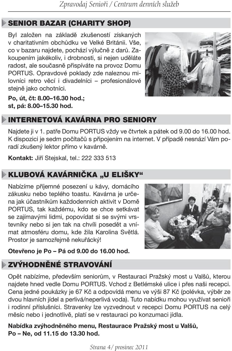 Opravdové poklady zde naleznou milovníci retro věcí i divadelníci profesionálové stejně jako ochotníci. Po, út, čt: 8.00 16.30 hod.; st, pá: 8.00 15.30 hod. INTERNETOVÁ KAVÁRNA PRO SENIORY Najdete ji v 1.