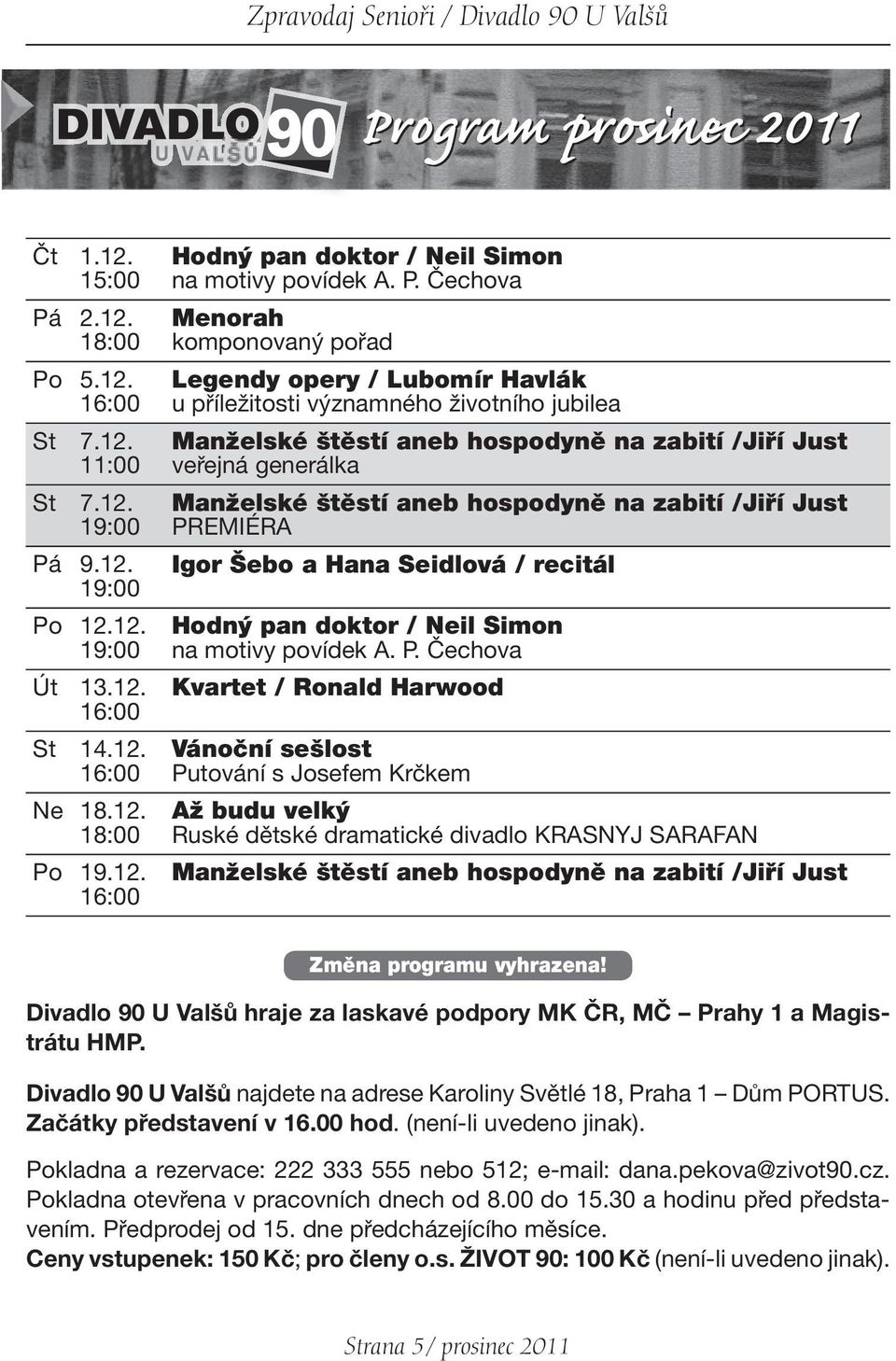 12. Hodný pan doktor / Neil Simon 19:00 na motivy povídek A. P. Čechova Út 13.12. Kvartet / Ronald Harwood 16:00 St 14.12. Vánoční sešlost 16:00 Putování s Josefem Krčkem Ne 18.12. Až budu velký 18:00 Ruské dětské dramatické divadlo KRASNYJ SARAFAN Po 19.