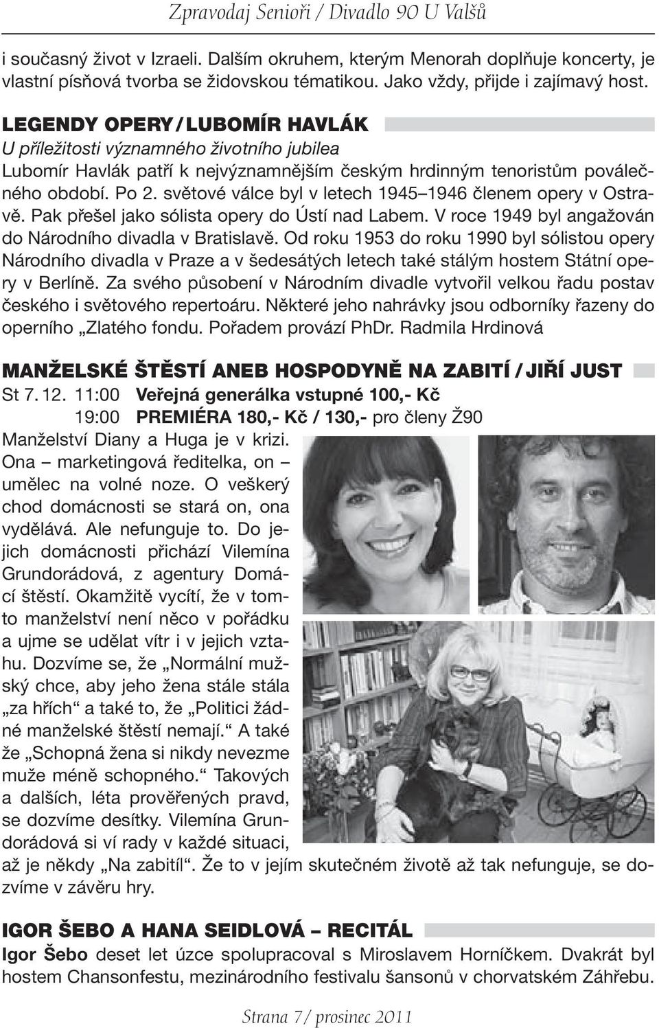 Po 2. světové válce byl v letech 1945 1946 členem opery v Ostravě. Pak přešel jako sólista opery do Ústí nad Labem. V roce 1949 byl angažován do Národního divadla v Bratislavě.