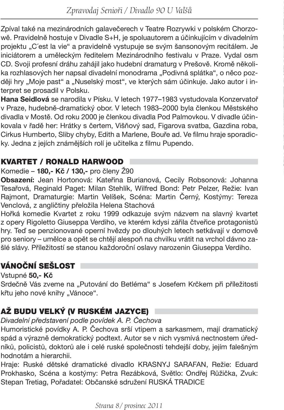 Je iniciátorem a uměleckým ředitelem Mezinárodního festivalu v Praze. Vydal osm CD. Svoji profesní dráhu zahájil jako hudební dramaturg v Prešově.