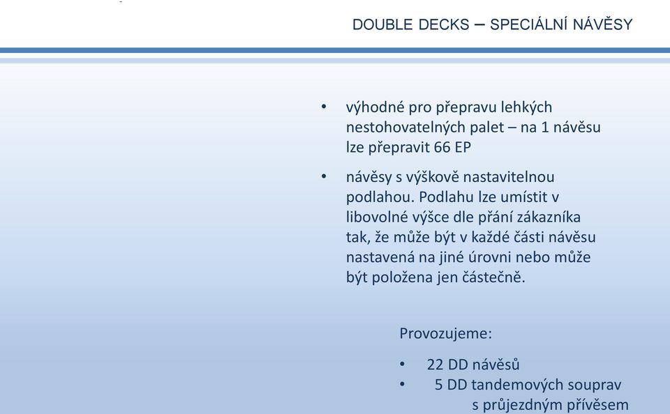 Podlahu lze umístit v libovolné výšce dle přání zákazníka tak, že může být v každé části návěsu