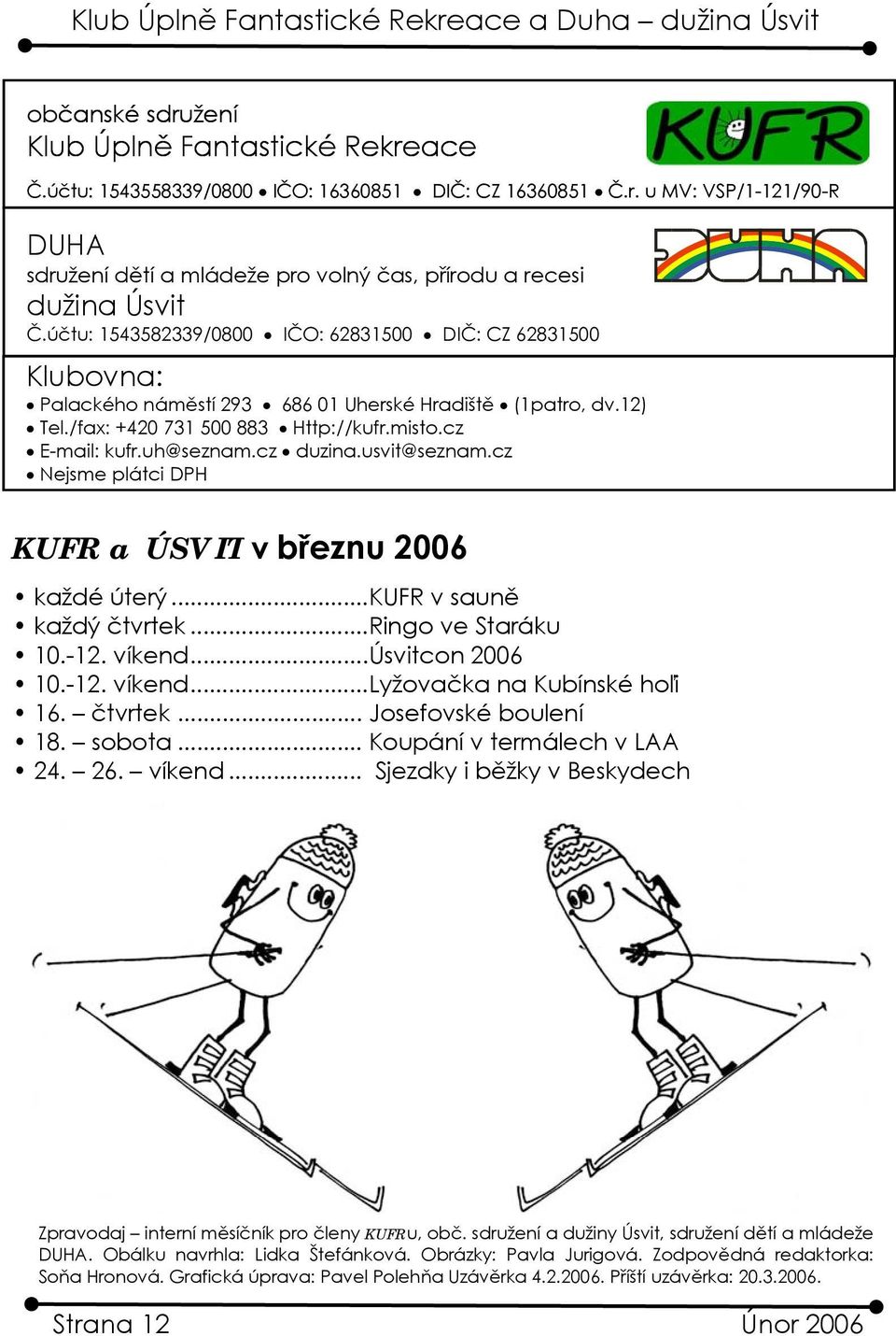 cz duzina.usvit@seznam.cz Nejsme plátci DPH KUFR a ÚSVIT v březnu 2006 každé úterý...kufr v sauně každý čtvrtek...ringo ve Staráku 10.-12. víkend...úsvitcon 2006 10.-12. víkend...lyžovačka na Kubínské hoľi 16.