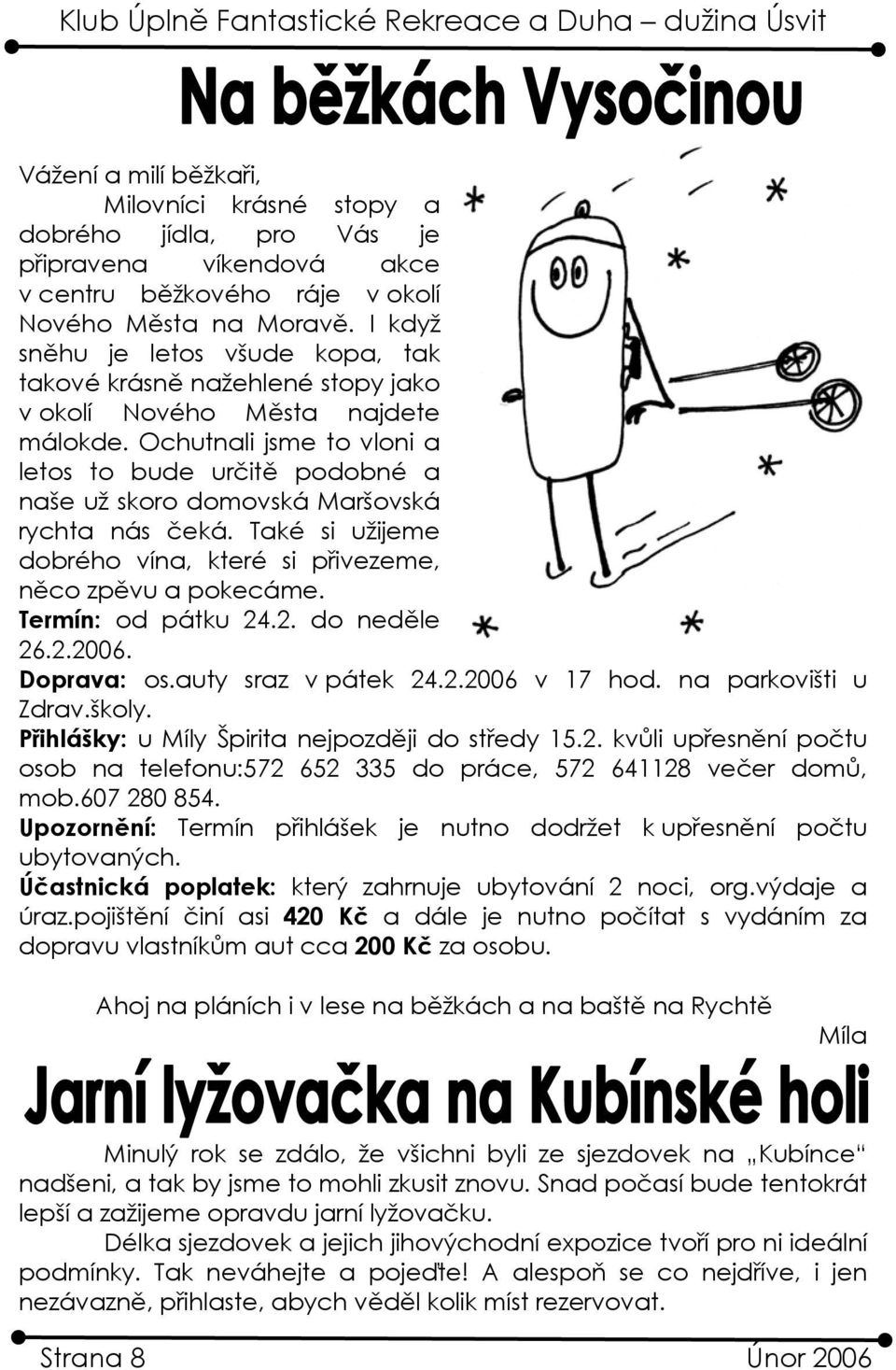 Ochutnali jsme to vloni a letos to bude určitě podobné a naše už skoro domovská Maršovská rychta nás čeká. Také si užijeme dobrého vína, které si přivezeme, něco zpěvu a pokecáme. Termín: od pátku 24.