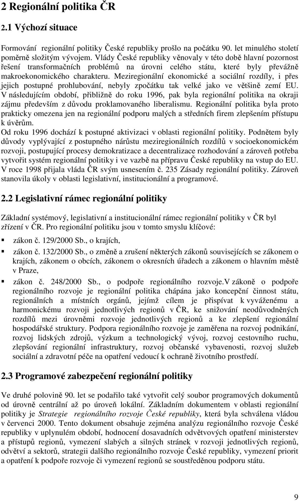 Meziregionální ekonomické a sociální rozdíly, i přes jejich postupné prohlubování, nebyly zpočátku tak velké jako ve většině zemí EU.