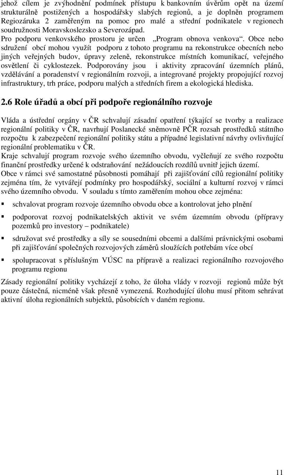 Obce nebo sdružení obcí mohou využít podporu z tohoto programu na rekonstrukce obecních nebo jiných veřejných budov, úpravy zeleně, rekonstrukce místních komunikací, veřejného osvětlení či