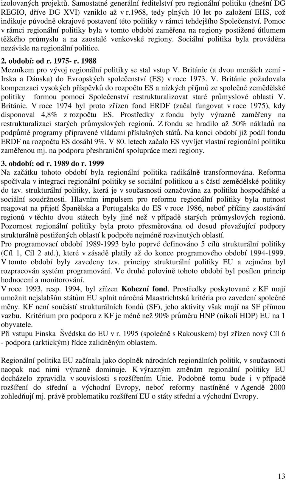 Pomoc v rámci regionální politiky byla v tomto období zaměřena na regiony postižené útlumem těžkého průmyslu a na zaostalé venkovské regiony.