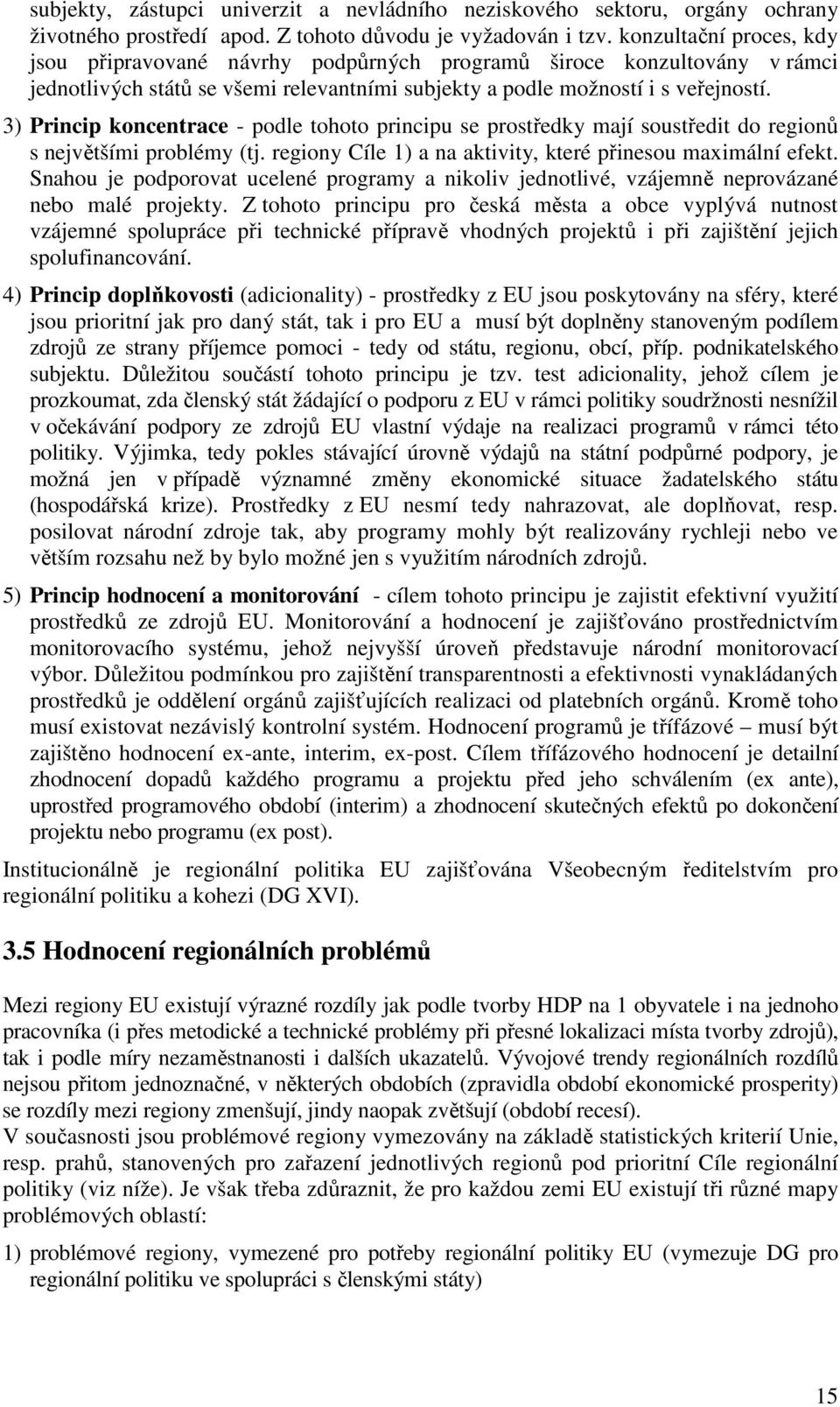 3) Princip koncentrace - podle tohoto principu se prostředky mají soustředit do regionů s největšími problémy (tj. regiony Cíle 1) a na aktivity, které přinesou maximální efekt.