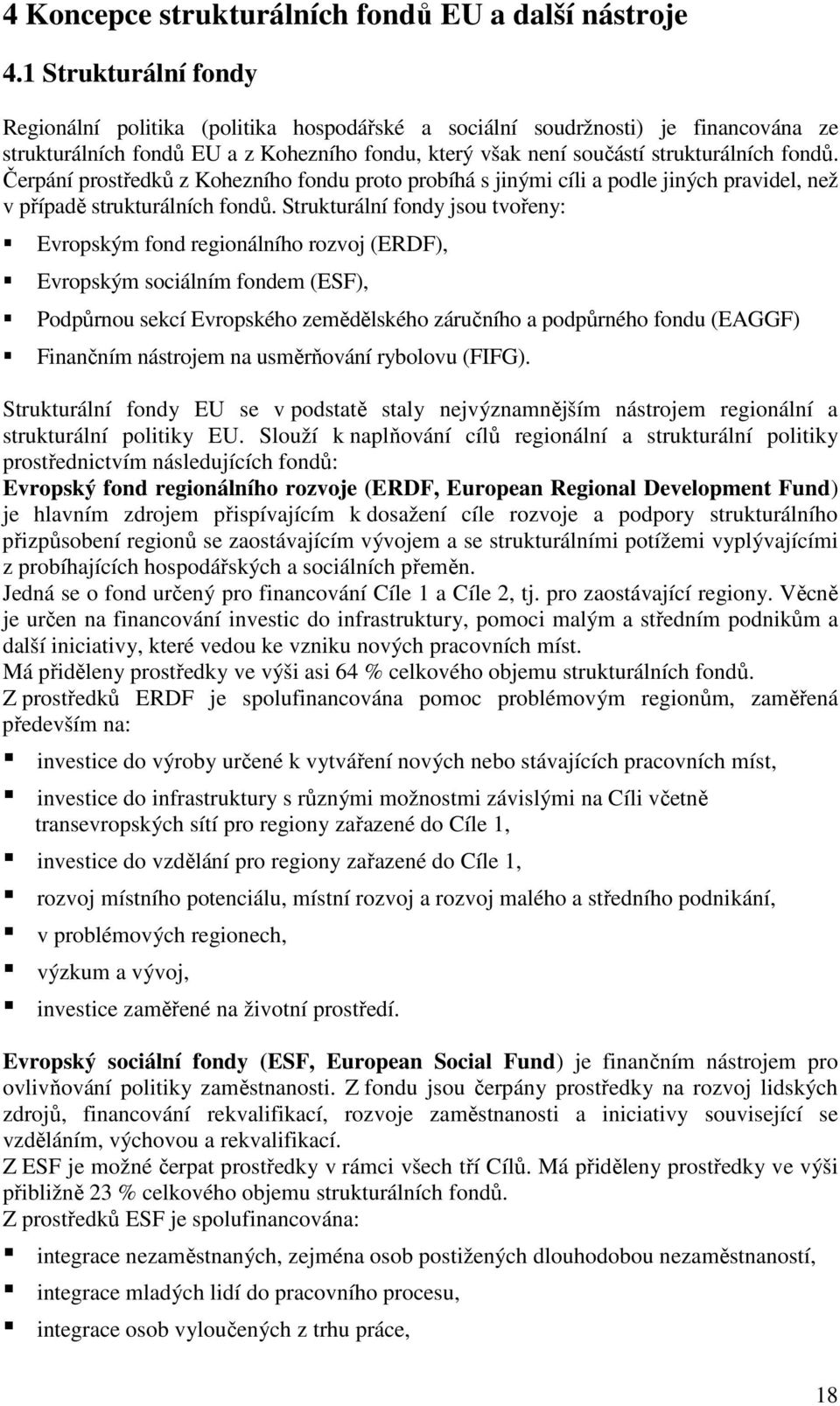 Čerpání prostředků z Kohezního fondu proto probíhá s jinými cíli a podle jiných pravidel, než v případě strukturálních fondů.