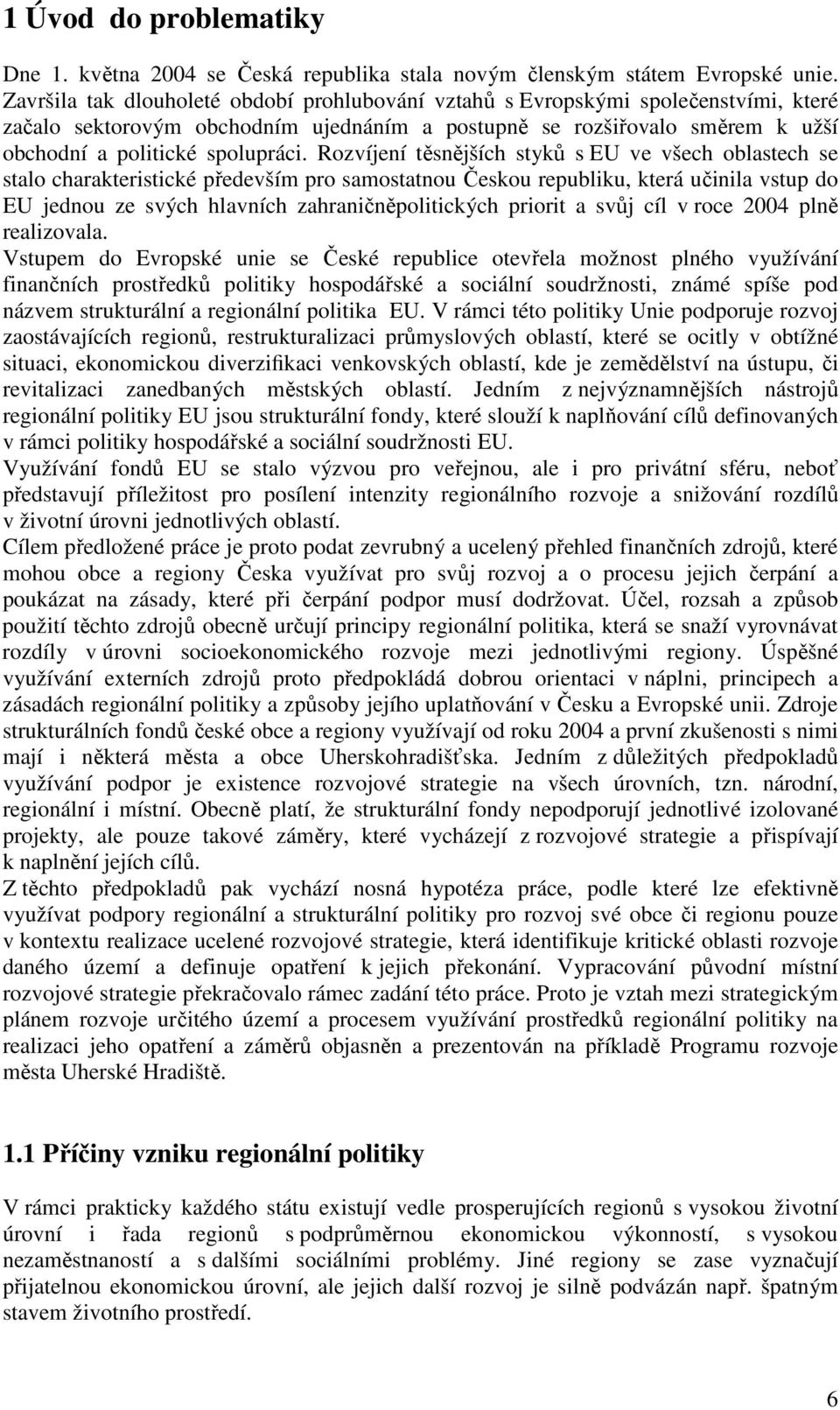 Rozvíjení těsnějších styků s EU ve všech oblastech se stalo charakteristické především pro samostatnou Českou republiku, která učinila vstup do EU jednou ze svých hlavních zahraničněpolitických