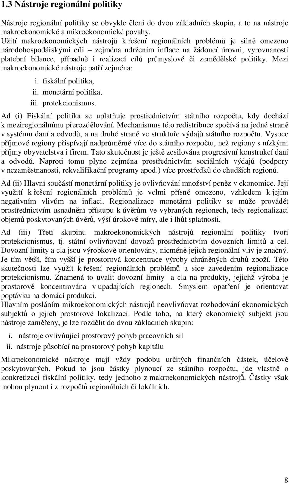 realizací cílů průmyslové či zemědělské politiky. Mezi makroekonomické nástroje patří zejména: i. fiskální politika, ii. monetární politika, iii. protekcionismus.